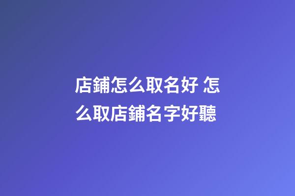 店鋪怎么取名好 怎么取店鋪名字好聽-第1張-店鋪起名-玄機(jī)派